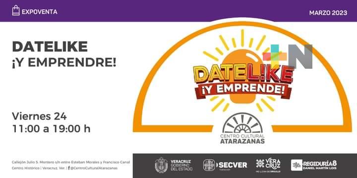 Llegará expo feria «Datelike ¡Y emprende!»a Atarazanas