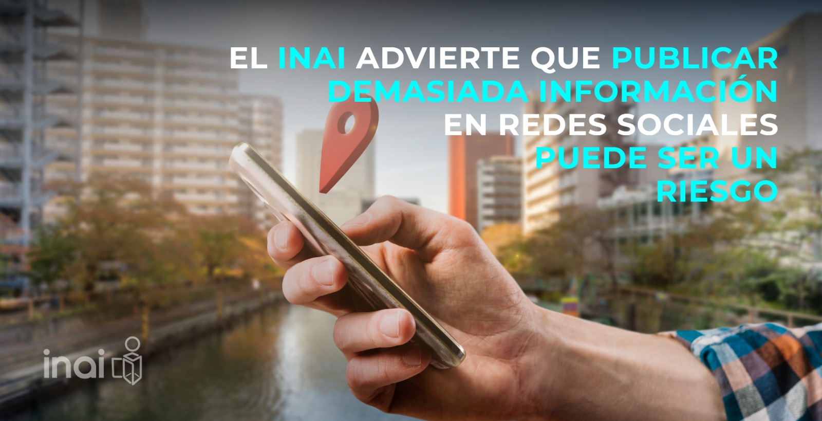 Advierte INAI que publicar demasiada información en redes sociales puede ser un riesgo