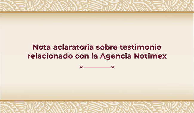 Nota aclaratoria sobre testimonio relacionado con la Agencia Notimex
